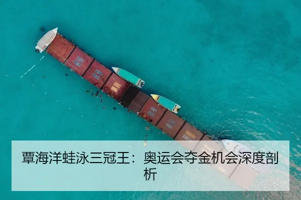 覃海洋蛙泳三冠王：奥运会夺金机会深度剖析